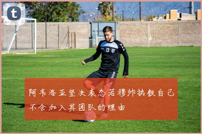 阿韦洛亚坚决表态若穆帅执教自己不会加入其团队的理由
